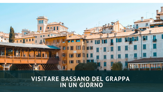 Cosa vedere a Bassano del Grappa in un giorno